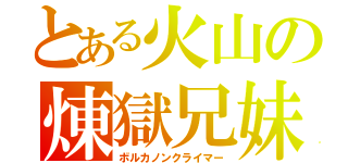 とある火山の煉獄兄妹（ボルカノンクライマー）