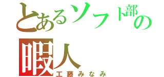 とあるソフト部の暇人（工藤みなみ）