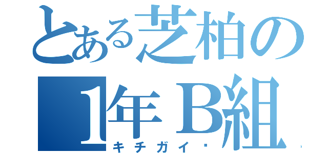 とある芝柏の１年Ｂ組（キチガイ✩）