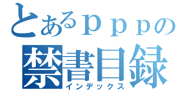 とあるｐｐｐの禁書目録（インデックス）