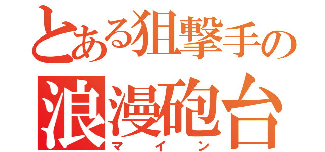 とある狙撃手の浪漫砲台（マイン）