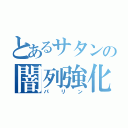 とあるサタンの闇列強化（パリン）