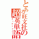 とある旺文社の超英単語（タＩゲット）