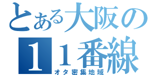 とある大阪の１１番線（オタ密集地域）