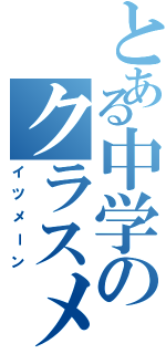 とある中学のクラスメート（イツメーン）