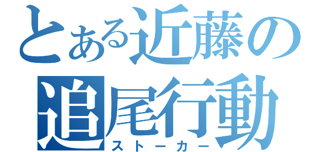 とある近藤の追尾行動（ストーカー）