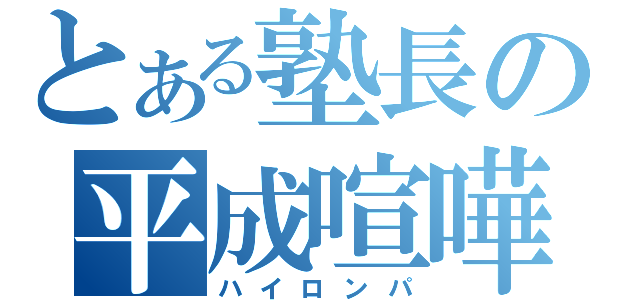 とある塾長の平成喧嘩塾（ハイロンパ）