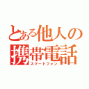 とある他人の携帯電話（スマートフォン）