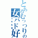 とあるむっつりの女バド好き（上杉弘樹）