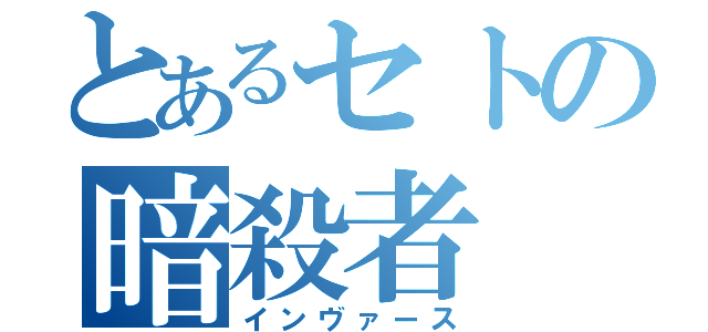 とあるセトの暗殺者（インヴァース）