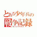 とある少年兵の戦争記録（センソウキロク）