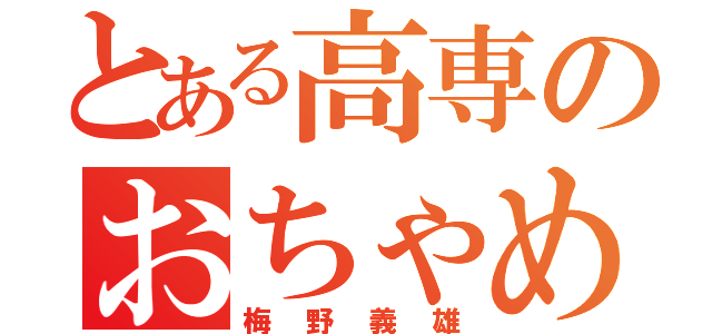 とある高専のおちゃめ教師（梅野義雄）