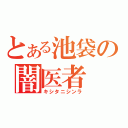 とある池袋の闇医者（キシタニシンラ）