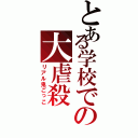 とある学校での大虐殺（リアル鬼ごっこ）