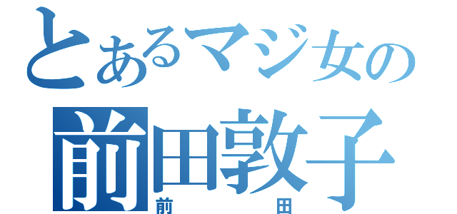 とあるマジ女の前田敦子（前田）