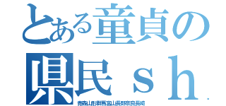 とある童貞の県民ｓｈｏｗ（青森山形群馬富山長野奈良長崎）