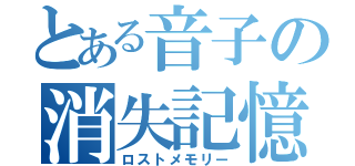 とある音子の消失記憶（ロストメモリー）