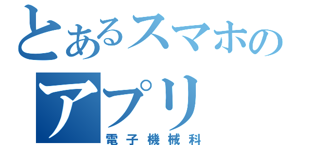 とあるスマホのアプリ（電子機械科）