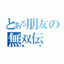 とある朋友の無双伝（無双）