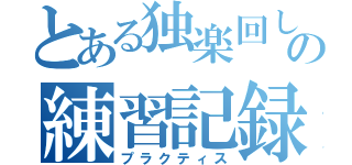 とある独楽回しの練習記録（プラクティス）