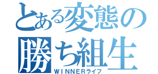 とある変態の勝ち組生活（ＷＩＮＮＥＲライフ）