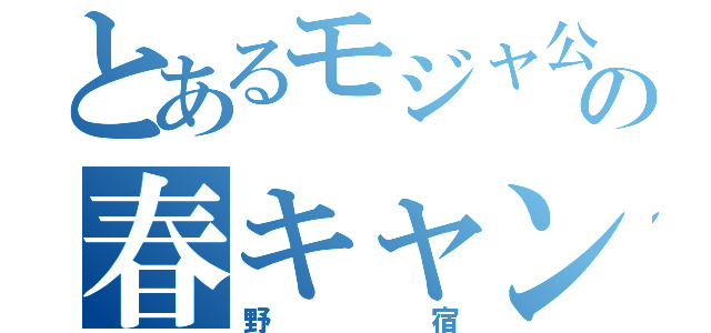 とあるモジャ公の春キャンプ（野宿）