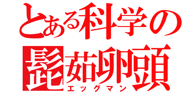 とある科学の髭茹卵頭（エッグマン）