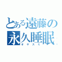 とある遠藤の永久睡眠（オヤスミ）