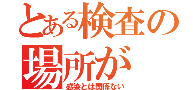 とある検査の場所が（感染とは関係ない）