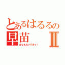 とあるはるるの早苗Ⅱ（さなえだいすきっ！）