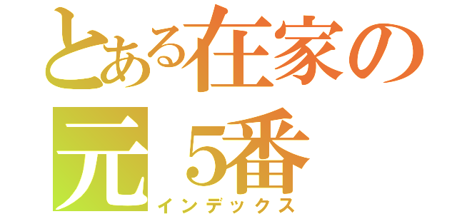 とある在家の元５番（インデックス）