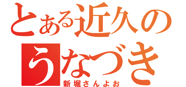 とある近久のうなづき（新堀さんよお）