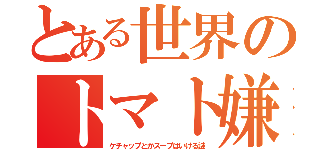 とある世界のトマト嫌い（ケチャップとかスープはいける謎）