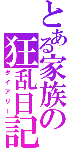 とある家族の狂乱日記（ダイアリー）