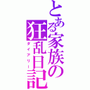 とある家族の狂乱日記（ダイアリー）