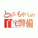 とあるもやしの自宅警備（ヒキニート）