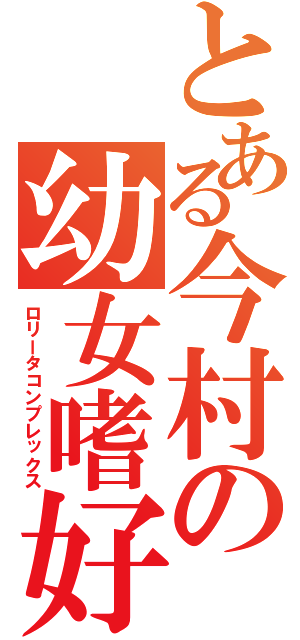 とある今村の幼女嗜好Ⅱ（ロリータコンプレックス）