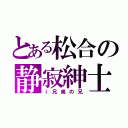 とある松合の静寂紳士（ｉ兄弟の兄）