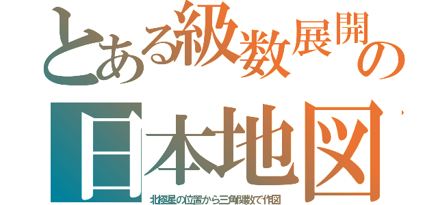 とある級数展開の日本地図（北極星の位置から三角関数で作図）