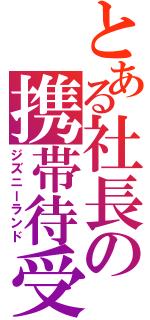 とある社長の携帯待受（ジズニーランド）