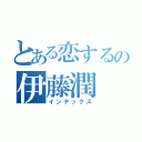 とある恋するの伊藤潤（インデックス）