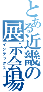 とある近畿の展示会場（インテックス）