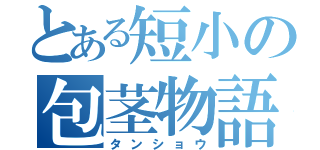 とある短小の包茎物語（タンショウ）