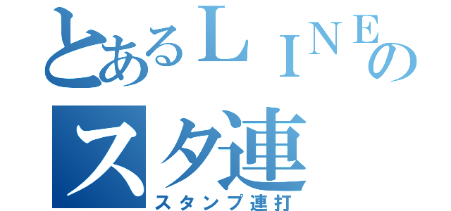 とあるＬＩＮＥのスタ連（スタンプ連打）