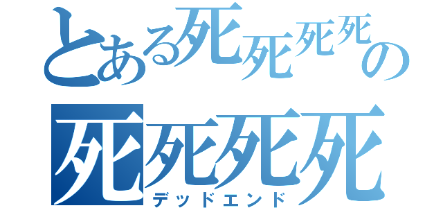 とある死死死死の死死死死（デッドエンド）