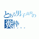 とある男子高校生の糞枠（クソワク）