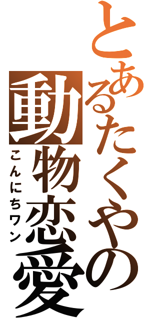 とあるたくやの動物恋愛（こんにちワン）