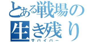 とある戦場の生き残り（サバイバー）