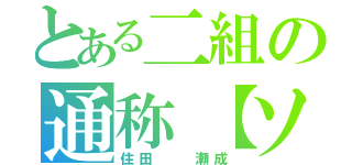 とある二組の通称【ソロ充】（住田  瀬成）