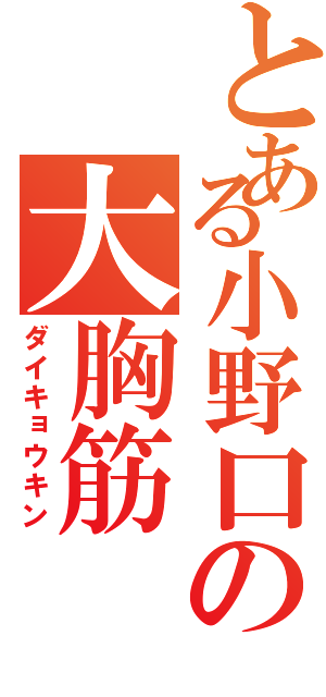 とある小野口の大胸筋（ダイキョウキン）